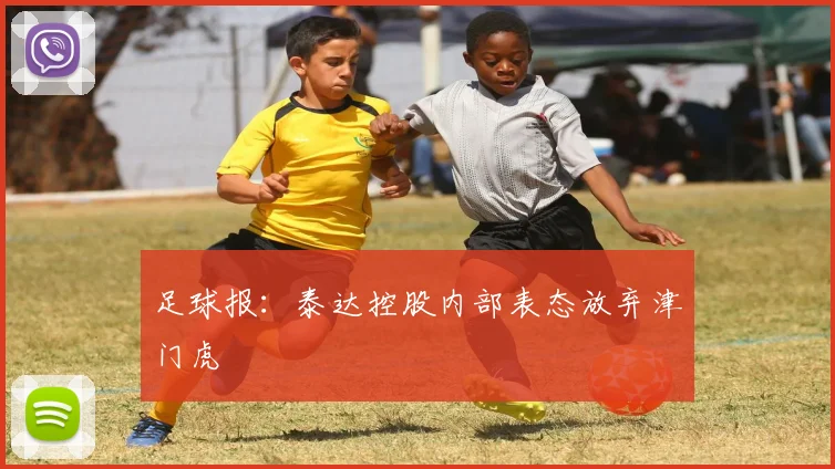 足球报：泰达控股内部表态放弃津门虎