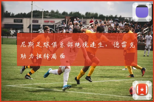 尼斯足球俱乐部绝境逢生，德雷克助力扭转局面