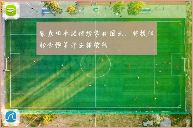 张康阳承诺继续掌控国米，将提供转会预算并安排续约
