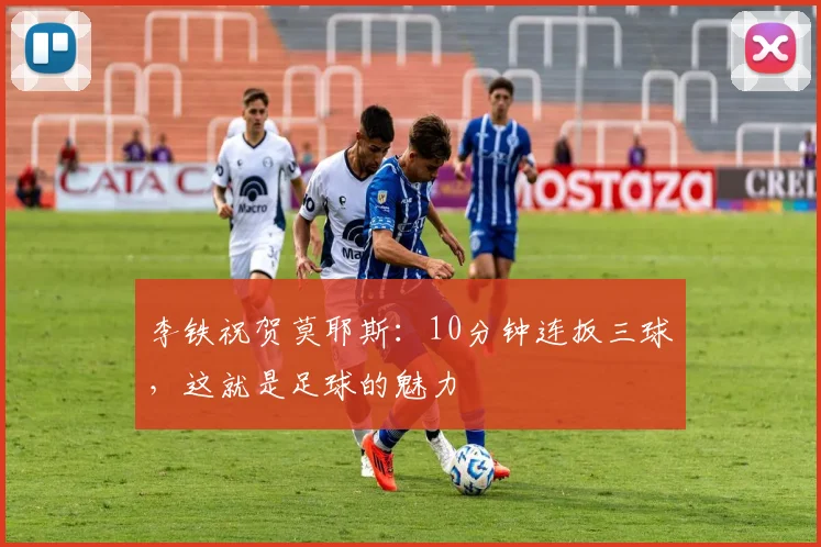 李铁祝贺莫耶斯：10分钟连扳三球，这就是足球的魅力