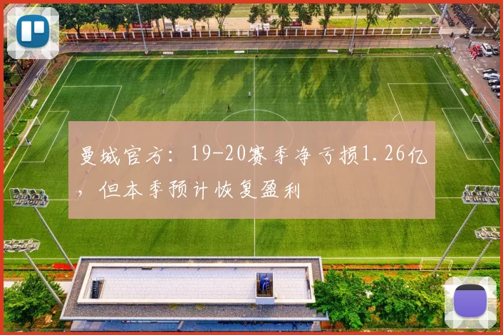 曼城官方：19-20赛季净亏损1.26亿，但本季预计恢复盈利