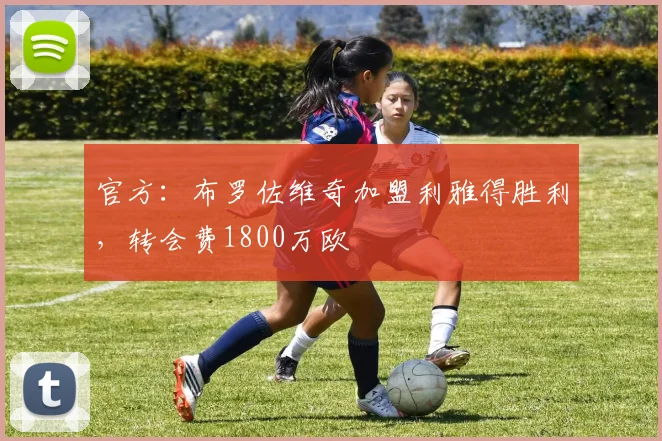 官方：布罗佐维奇加盟利雅得胜利，转会费1800万欧