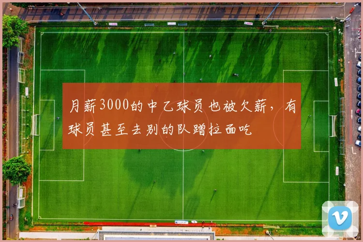 月薪3000的中乙球员也被欠薪，有球员甚至去别的队蹭拉面吃