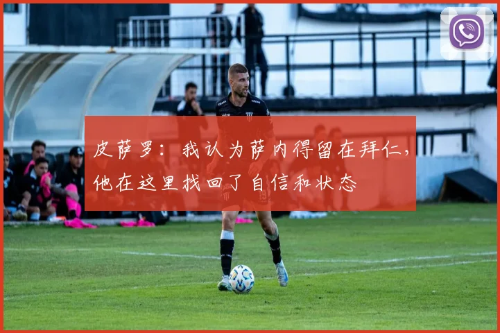 皮萨罗：我认为萨内得留在拜仁，他在这里找回了自信和状态