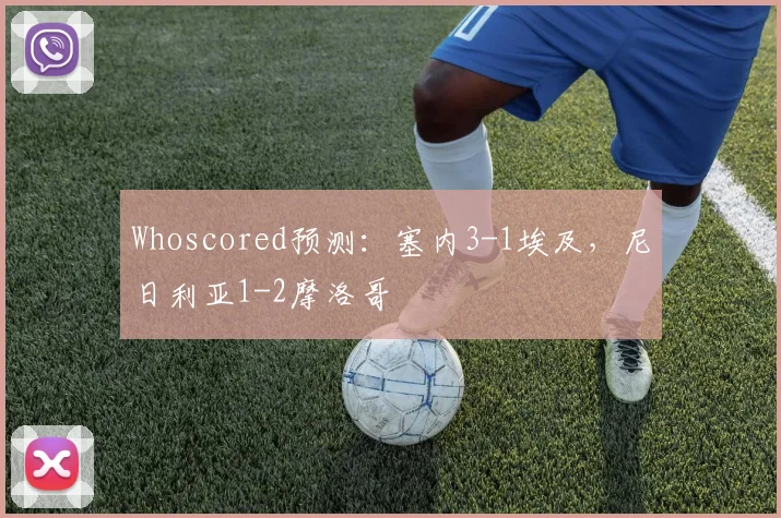 Whoscored预测：塞内3-1埃及，尼日利亚1-2摩洛哥