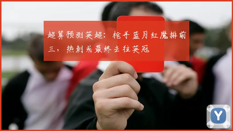 超算预测英超：枪手蓝月红魔排前三，热刺或最终去往英冠